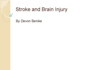 Stroke and Brain Injury By Devon Benike Stroke