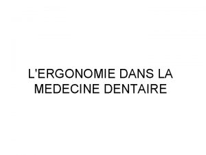 LERGONOMIE DANS LA MEDECINE DENTAIRE Ergonomics Ergonomics Research