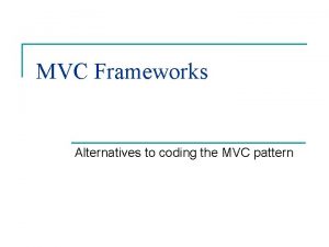 MVC Frameworks Alternatives to coding the MVC pattern