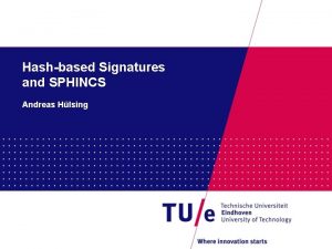 Hashbased Signatures and SPHINCS Andreas Hlsing PostQuantum Signatures