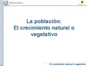 La poblacin El crecimiento natural o vegetativo CRECIMIENTO