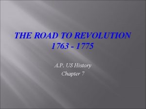 THE ROAD TO REVOLUTION 1763 1775 A P