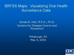 BRFSS Maps Visualizing Oral Health Surveillance Data James