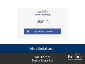 Alma Social Login 2015 Ex Libris Confidential Proprietary