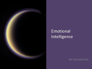 Emotional Intelligence An introduction Emotional Intelligence AIM To