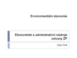 Environmentln ekonomie Ekonomick a administrativn nstroje ochrany P