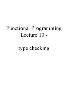 Functional Programming Lecture 10 type checking Strong Typing