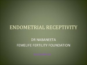 ENDOMETRIAL RECEPTIVITY DR NABANEETA FEMELIFE FERTILITY FOUNDATION www