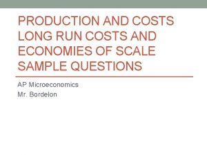 PRODUCTION AND COSTS LONG RUN COSTS AND ECONOMIES