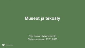 Museot ja tekoly Pirjo Hamari Museovirasto Digimeseminaari 27