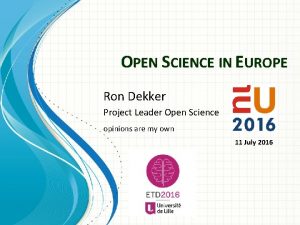 OPEN SCIENCE IN EUROPE Ron Dekker Project Leader