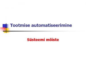 Tootmise automatiseerimine Ssteemi miste Ssteemi defineerimise aluseks on