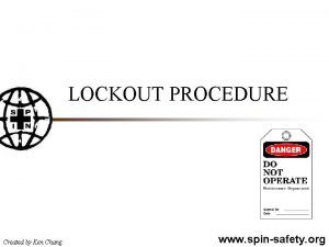 LOCKOUT PROCEDURE Created by Ken Chang www spinsafety