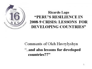 Ricardo Lago PERUS RESILIENCE IN 2008 9 CRISIS