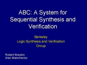 ABC A System for Sequential Synthesis and Verification