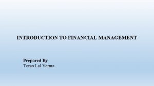 INTRODUCTION TO FINANCIAL MANAGEMENT Prepared By Toran Lal