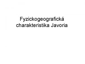 Fyzickogeografick charakteristika Javoria Javorie sused na vchode so