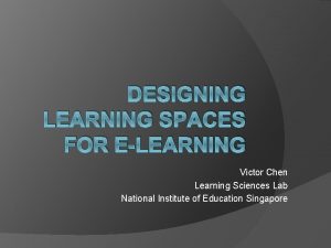 DESIGNING LEARNING SPACES FOR ELEARNING Victor Chen Learning