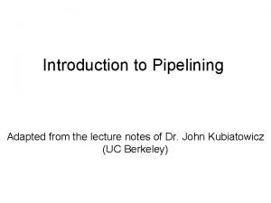 Introduction to Pipelining Adapted from the lecture notes