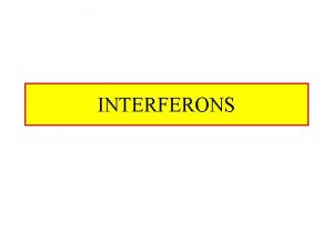 INTERFERONS Interferons Interferons are proteins immunologist prefer to