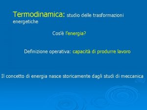 Termodinamica studio delle trasformazioni energetiche Cos lenergia Definizione