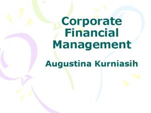 Corporate Financial Management Augustina Kurniasih Augustina Kurniasih Email