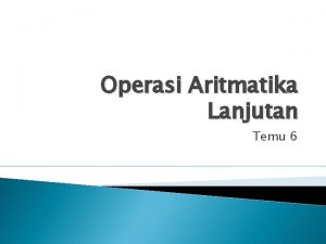 Operasi Aritmatika Lanjutan Temu 6 Operasi Aritmatika Operasi