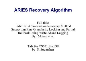 ARIES Recovery Algorithm Full title ARIES A Transaction