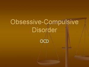 ObsessiveCompulsive Disorder OCD ObsessiveCompulsive Disorder n ObsessiveCompulsive Disorder
