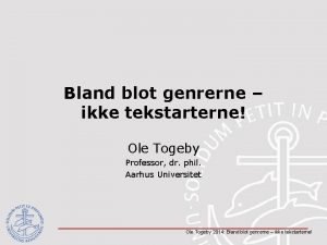Bland blot genrerne ikke tekstarterne Ole Togeby Professor