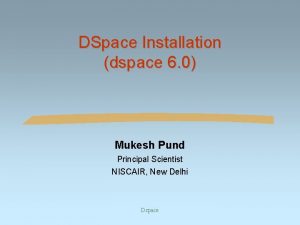 DSpace Installation dspace 6 0 Mukesh Pund Principal