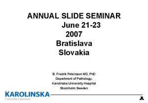 ANNUAL SLIDE SEMINAR June 21 23 2007 Bratislava