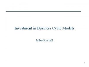 Investment in Business Cycle Models Miles Kimball 1