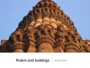 Rulers and buildings Qutub minar Rulers and buildings