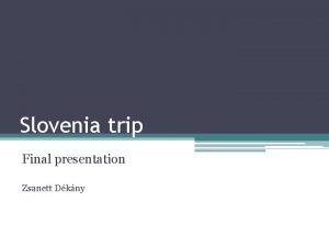Slovenia trip Final presentation Zsanett Dkny Agenda DB
