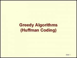 Greedy Algorithms Huffman Coding Slide 1 Huffman Coding