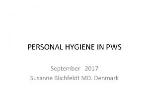 PERSONAL HYGIENE IN PWS September 2017 Susanne Blichfeldt