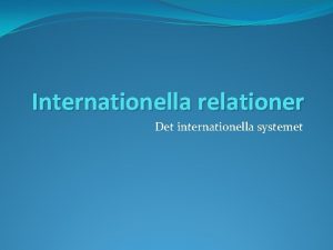 Internationella relationer Det internationella systemet Dagens lektion Vad