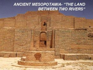 ANCIENT MESOPOTAMIA THE LAND BETWEEN TWO RIVERS ANCIENT