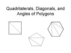 Quadrilaterals Diagonals and Angles of Polygons Quadrilaterals Diagonals