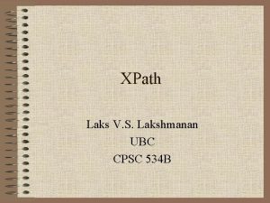 XPath Laks V S Lakshmanan UBC CPSC 534