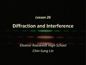 Lesson 26 Diffraction and Interference Eleanor Roosevelt High