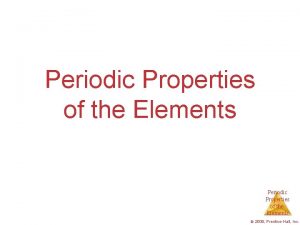 Periodic Properties of the Elements 2009 PrenticeHall Inc