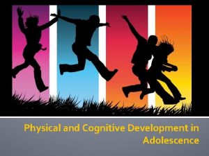 Physical and Cognitive Development in Adolescence Physical and