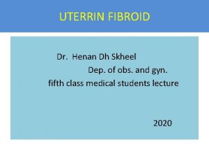 UTERRIN FIBROID Dr Henan Dh Skheel Dep of