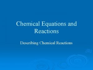 Chemical Equations and Reactions Describing Chemical Reactions Chemical