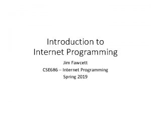Introduction to Internet Programming Jim Fawcett CSE 686