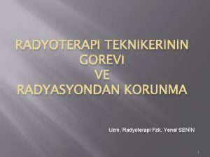 RADYOTERAP TEKNKERNN GREV VE RADYASYONDAN KORUNMA Uzm Radyoterapi