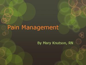 Pain Management By Mary Knutson RN Goals To