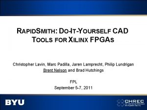 RAPIDSMITH DOITYOURSELF CAD TOOLS FOR XILINX FPGAS Christopher